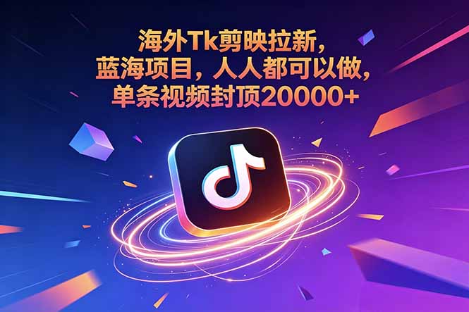 海外Tk剪映拉新,蓝海项目,人人都可以做,单条视频封顶20000+-神游资源网