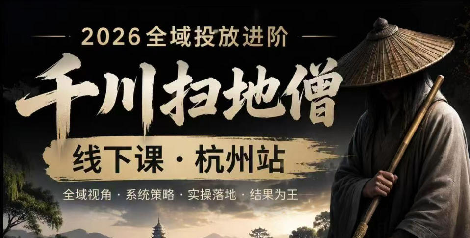 千川扫地僧2026抖音全域投放进阶课,少走弯路·快速起量·掌控增长,6月12-14号杭州线下课-神游资源网